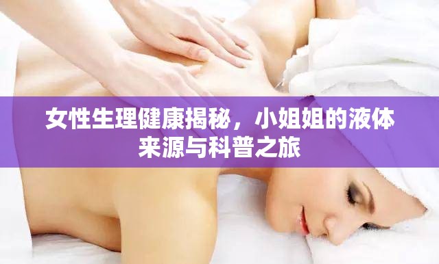 女性生理健康揭秘，小姐姐的液體來源與科普之旅