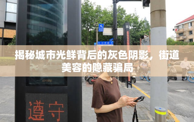 揭秘城市光鮮背后的灰色陰影，街道美容的隱藏騙局