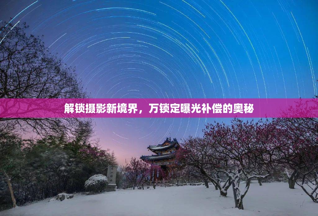 解鎖攝影新境界，萬鎖定曝光補償?shù)膴W秘