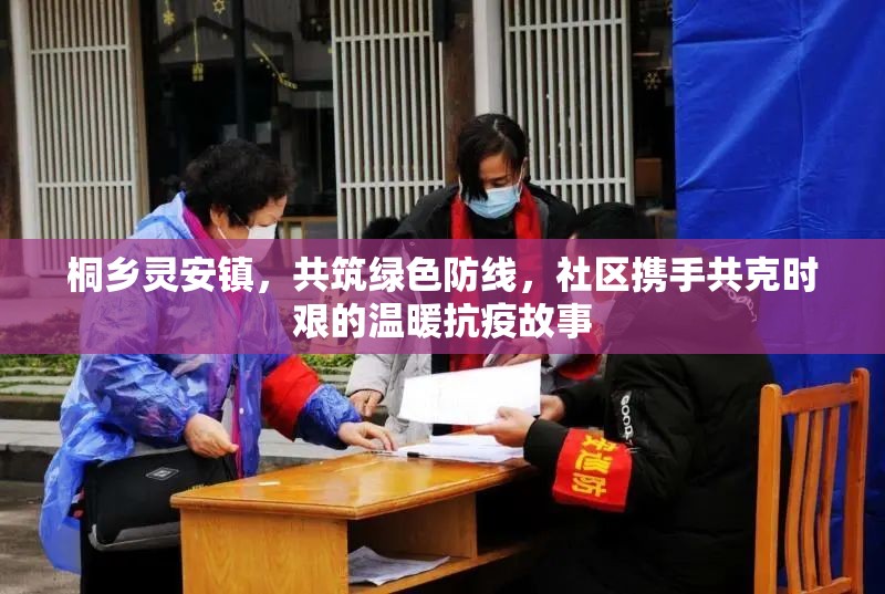 桐鄉(xiāng)靈安鎮(zhèn)，共筑綠色防線，社區(qū)攜手共克時艱的溫暖抗疫故事