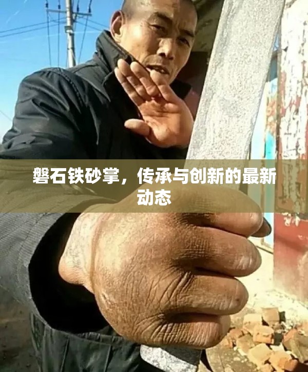 磐石鐵砂掌，傳承與創(chuàng)新的最新動態(tài)