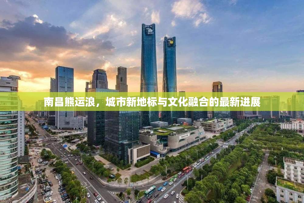 南昌熊運浪，城市新地標與文化融合的最新進展