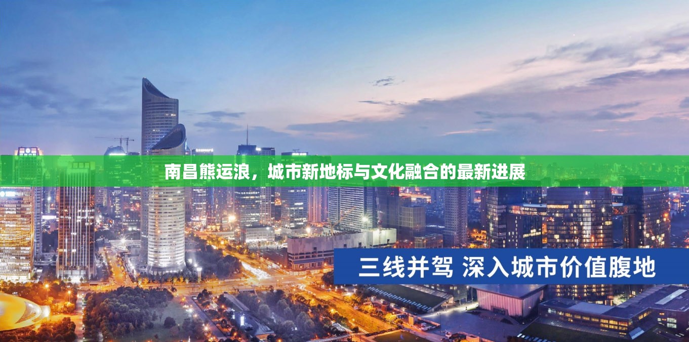南昌熊運浪，城市新地標與文化融合的最新進展