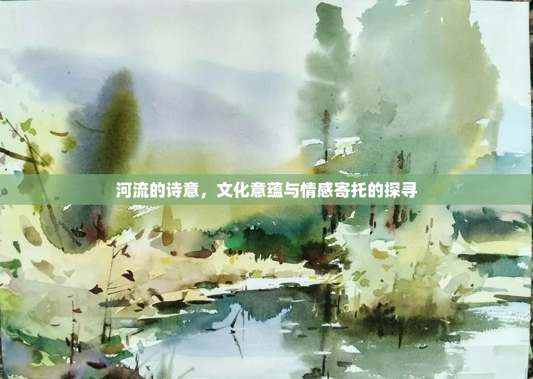 河流的詩意，文化意蘊(yùn)與情感寄托的探尋