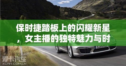 保時捷踏板上的閃耀新星，女主播的獨特魅力與時代風(fēng)尚