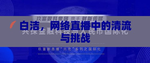 白潔，網(wǎng)絡(luò)直播中的清流與挑戰(zhàn)