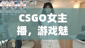 CSGO女主播，游戲魅力與剪輯藝術(shù)的完美碰撞