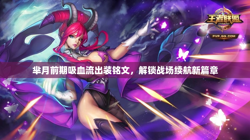 羋月前期吸血流出裝銘文，解鎖戰(zhàn)場續(xù)航新篇章