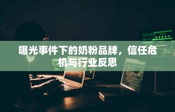 曝光事件下的奶粉品牌，信任危機(jī)與行業(yè)反思