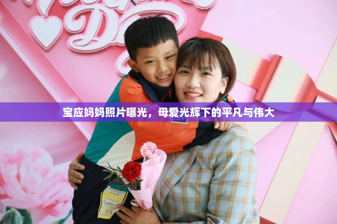 寶應(yīng)媽媽照片曝光，母愛(ài)光輝下的平凡與偉大