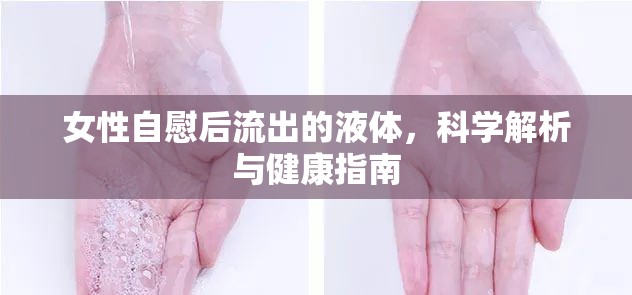 女性自慰后流出的液體，科學(xué)解析與健康指南