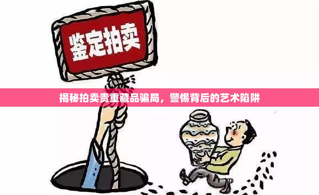 揭秘拍賣貴重藏品騙局，警惕背后的藝術(shù)陷阱