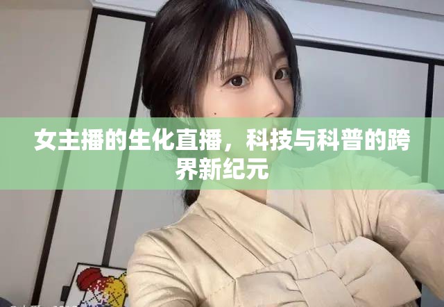 女主播的生化直播，科技與科普的跨界新紀(jì)元