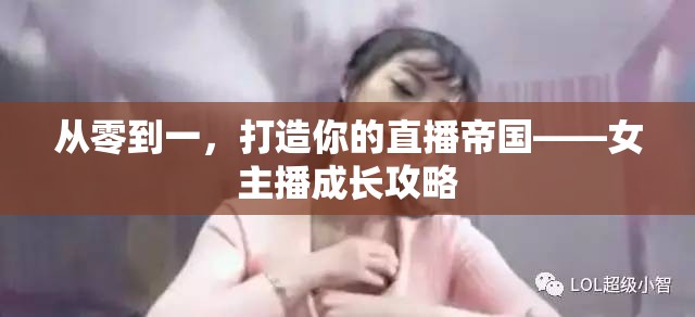 從零到一，打造你的直播帝國——女主播成長攻略