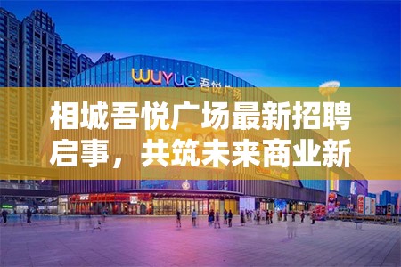 相城吾悅廣場最新招聘啟事，共筑未來商業(yè)新篇章