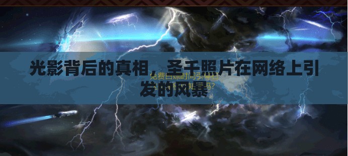 光影背后的真相，圣千照片在網(wǎng)絡上引發(fā)的風暴
