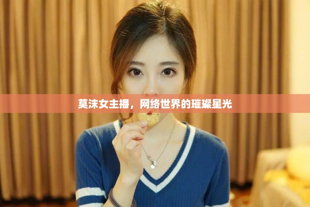 莫沫女主播，網(wǎng)絡(luò)世界的璀璨星光