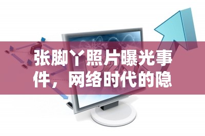 張腳丫照片曝光事件，網(wǎng)絡(luò)時(shí)代的隱私邊界與公眾人物的透明度