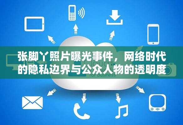張腳丫照片曝光事件，網(wǎng)絡(luò)時(shí)代的隱私邊界與公眾人物的透明度