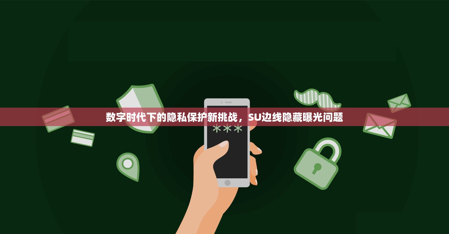 數(shù)字時代下的隱私保護新挑戰(zhàn)，SU邊線隱藏曝光問題