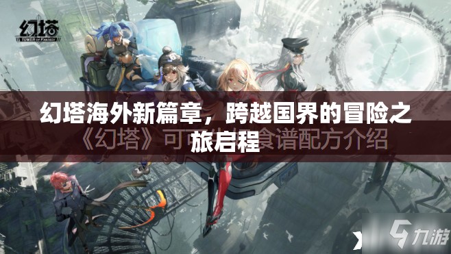 幻塔海外新篇章，跨越國界的冒險之旅啟程