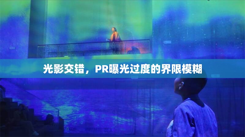 光影交錯，PR曝光過度的界限模糊