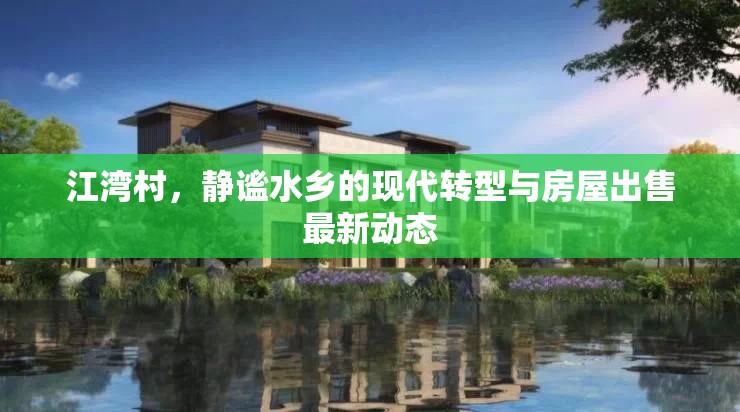 江灣村，靜謐水鄉(xiāng)的現(xiàn)代轉(zhuǎn)型與房屋出售最新動態(tài)
