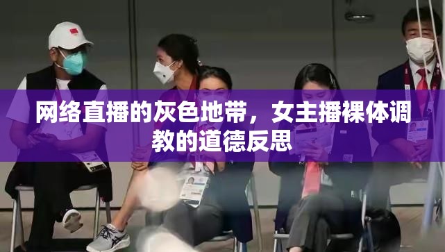 網(wǎng)絡(luò)直播的灰色地帶，女主播裸體調(diào)教的道德反思