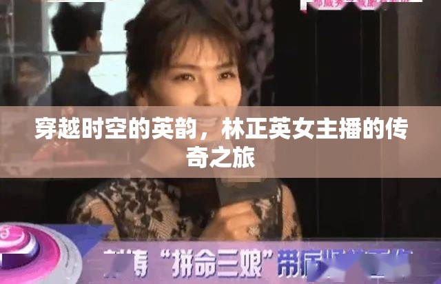 穿越時空的英韻，林正英女主播的傳奇之旅