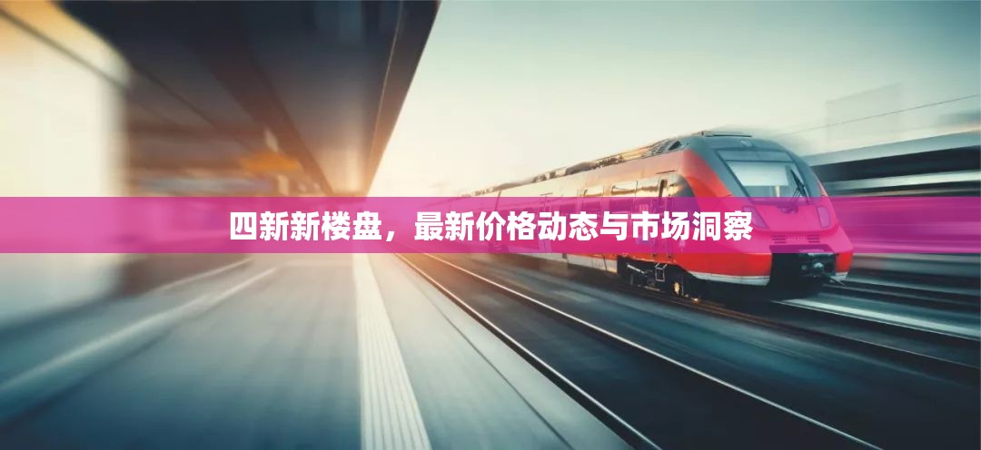 四新新樓盤，最新價格動態(tài)與市場洞察