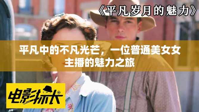 平凡中的不凡光芒，一位普通美女女主播的魅力之旅