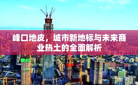 峰口地皮，城市新地標(biāo)與未來商業(yè)熱土的全面解析