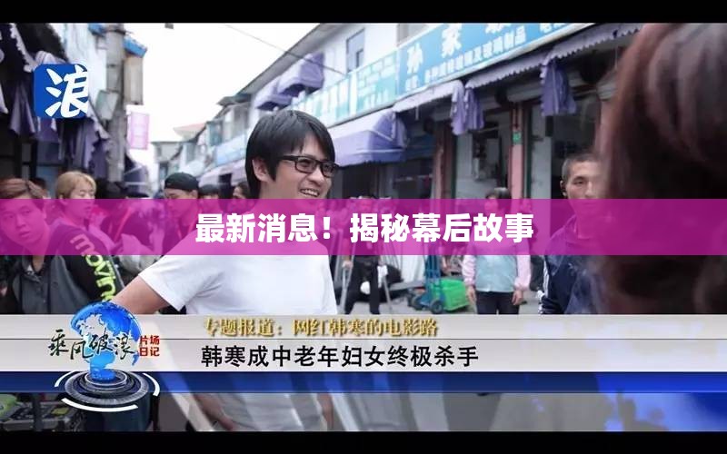 最新消息！揭秘幕后故事