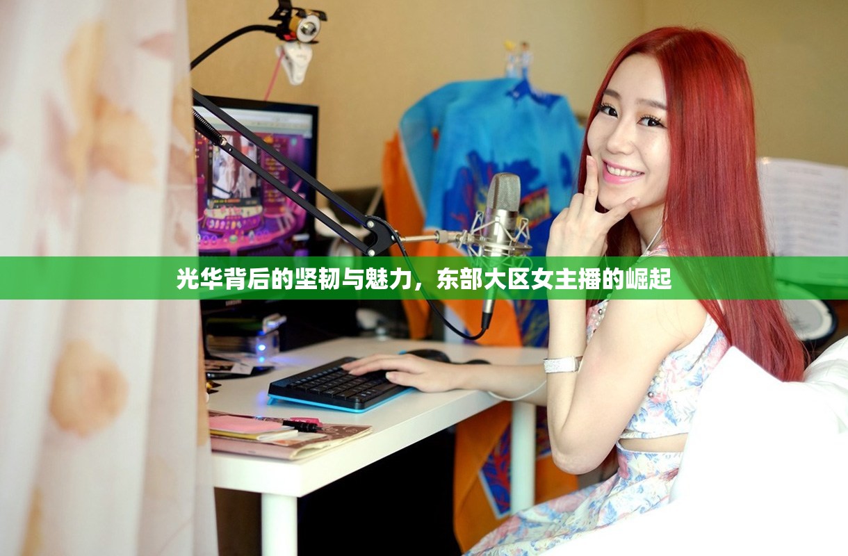 光華背后的堅韌與魅力，東部大區(qū)女主播的崛起