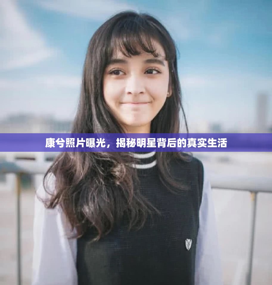 康兮照片曝光，揭秘明星背后的真實生活