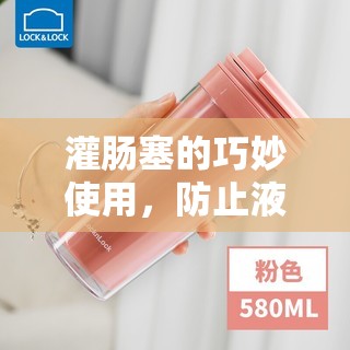 灌腸塞的巧妙使用，防止液體流出