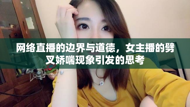 網(wǎng)絡(luò)直播的邊界與道德，女主播的劈叉嬌喘現(xiàn)象引發(fā)的思考