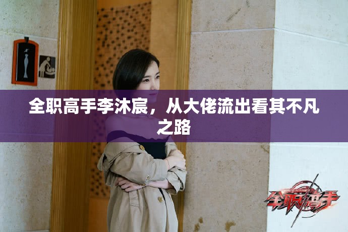 全職高手李沐宸，從大佬流出看其不凡之路