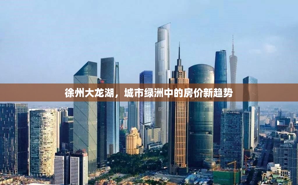 徐州大龍湖，城市綠洲中的房?jī)r(jià)新趨勢(shì)