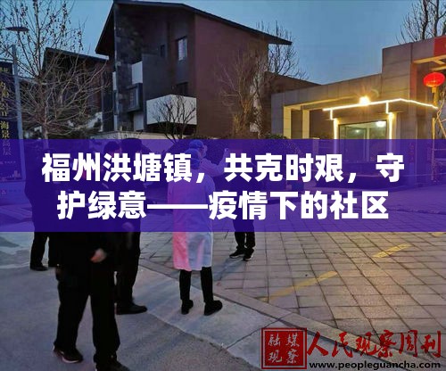 福州洪塘鎮(zhèn)，共克時(shí)艱，守護(hù)綠意——疫情下的社區(qū)溫情與綠色行動(dòng)