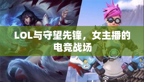 LOL與守望先鋒，女主播的電競戰(zhàn)場