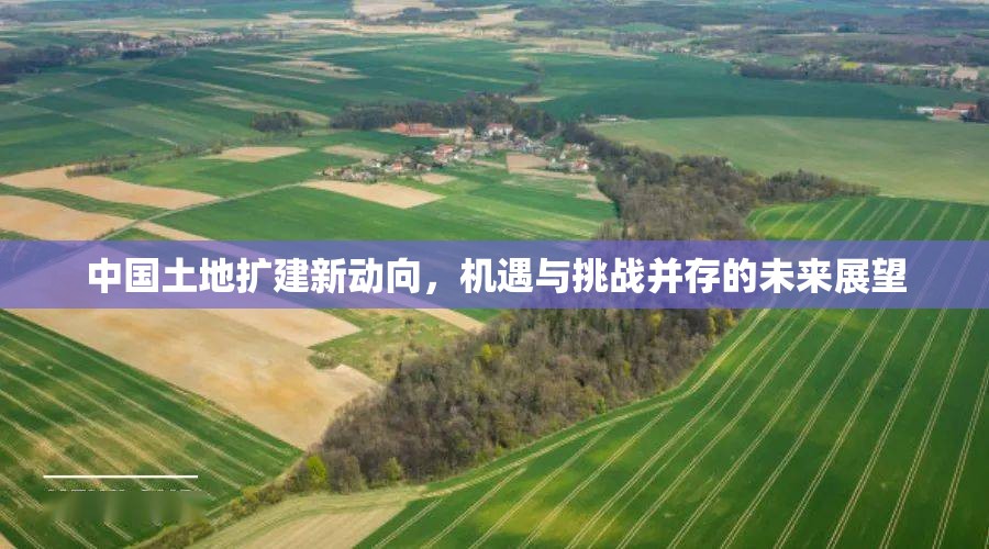 中國土地擴建新動向，機遇與挑戰(zhàn)并存的未來展望