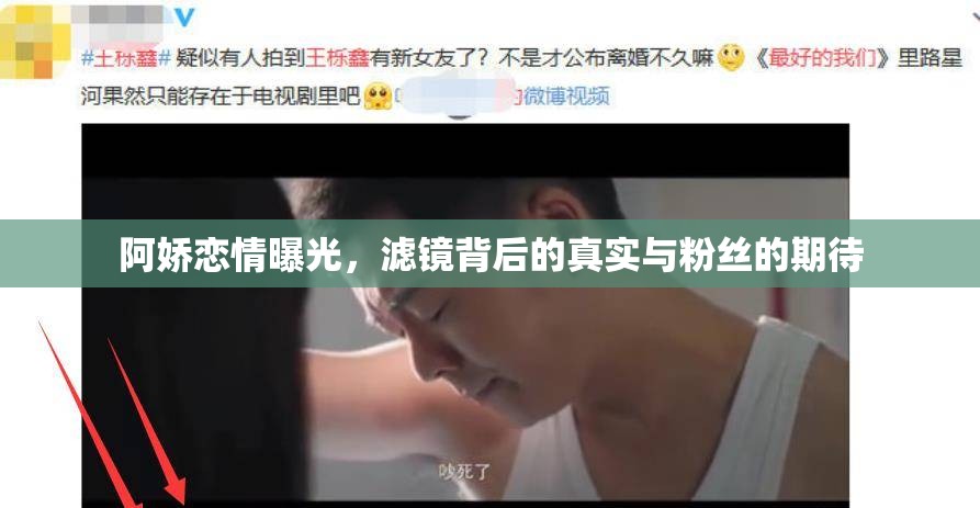 阿嬌戀情曝光，濾鏡背后的真實(shí)與粉絲的期待