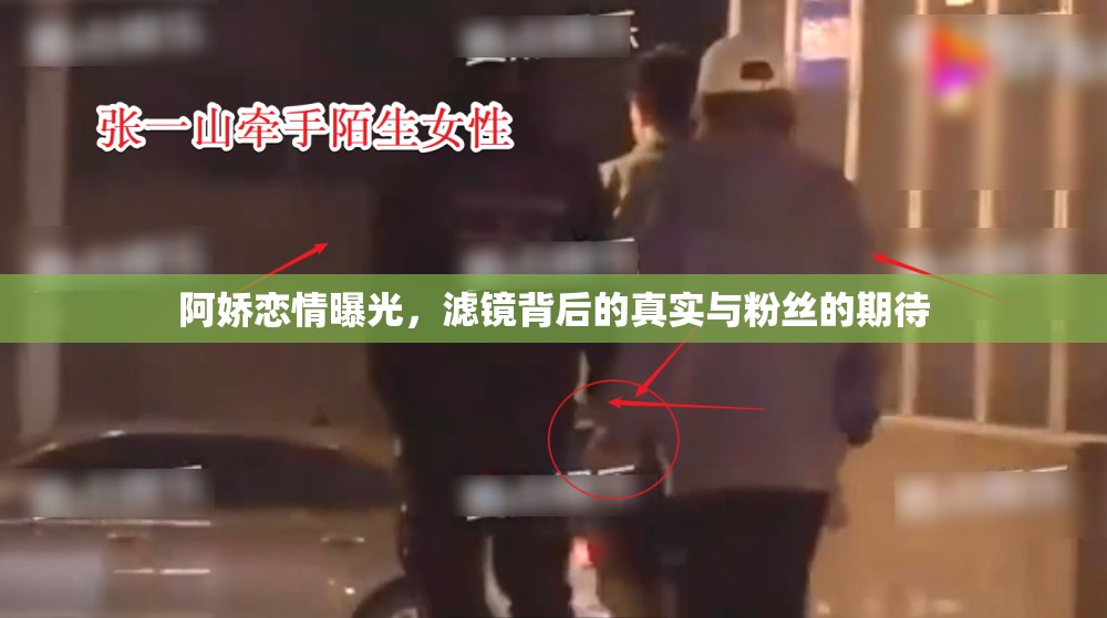 阿嬌戀情曝光，濾鏡背后的真實(shí)與粉絲的期待