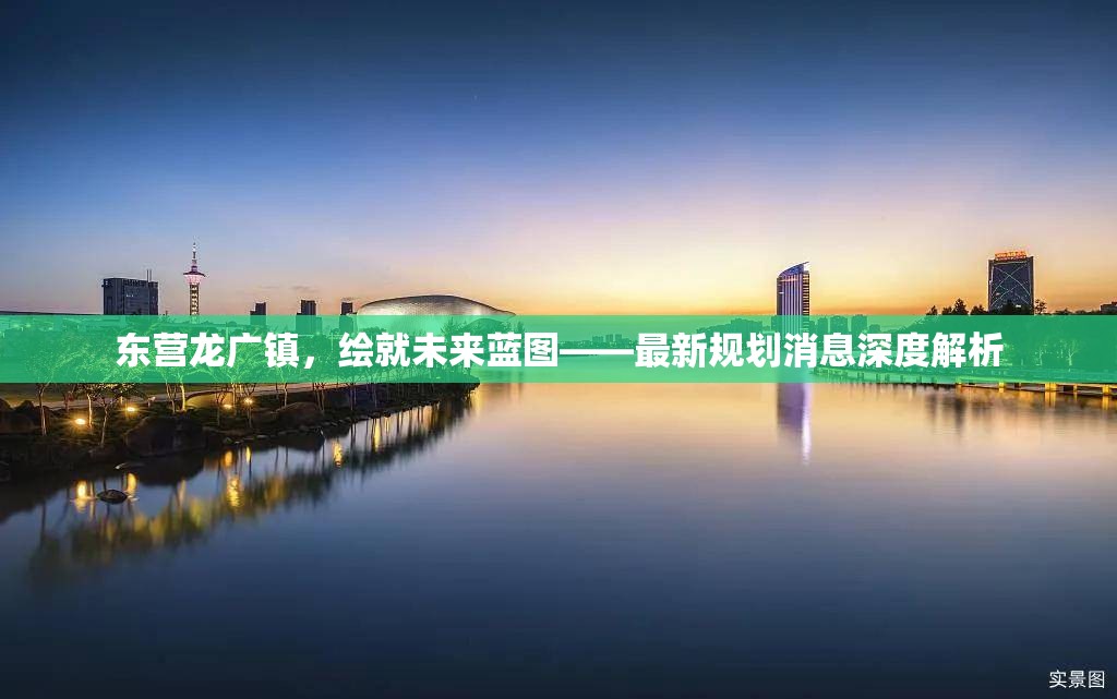 東營龍廣鎮(zhèn)，繪就未來藍(lán)圖——最新規(guī)劃消息深度解析