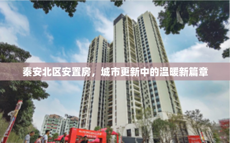 秦安北區(qū)安置房，城市更新中的溫暖新篇章