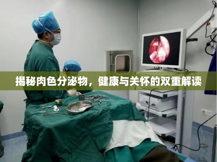 揭秘肉色分泌物，健康與關(guān)懷的雙重解讀