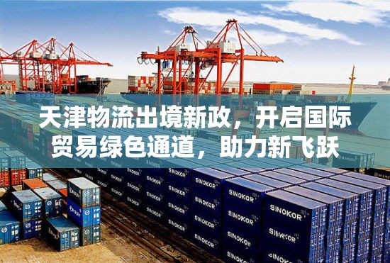 天津物流出境新政，開(kāi)啟國(guó)際貿(mào)易綠色通道，助力新飛躍