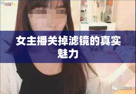 女主播關(guān)掉濾鏡的真實(shí)魅力