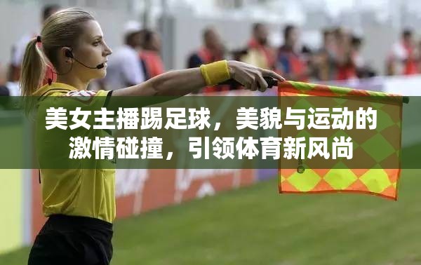 美女主播踢足球，美貌與運(yùn)動(dòng)的激情碰撞，引領(lǐng)體育新風(fēng)尚